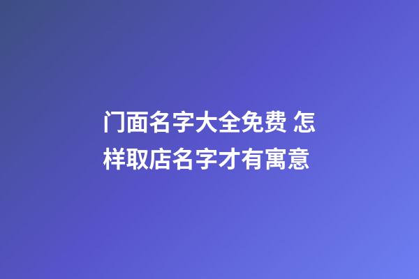 门面名字大全免费 怎样取店名字才有寓意